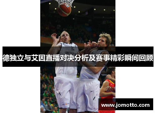 德独立与艾因直播对决分析及赛事精彩瞬间回顾