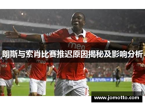 朗斯与索肖比赛推迟原因揭秘及影响分析