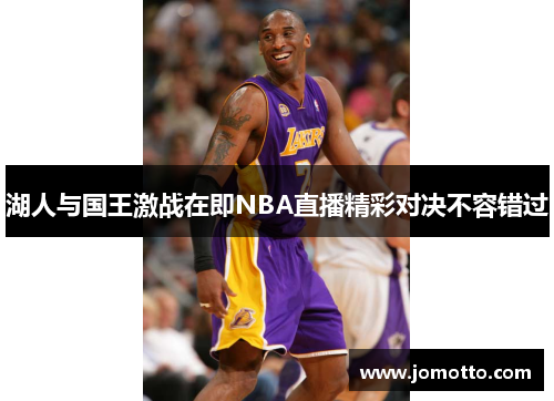 湖人与国王激战在即NBA直播精彩对决不容错过