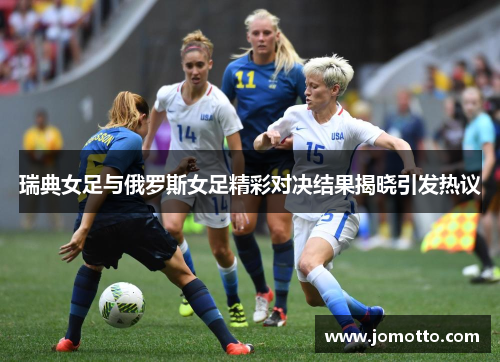 瑞典女足与俄罗斯女足精彩对决结果揭晓引发热议