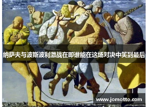 纳萨夫与波斯波利激战在即谁能在这场对决中笑到最后