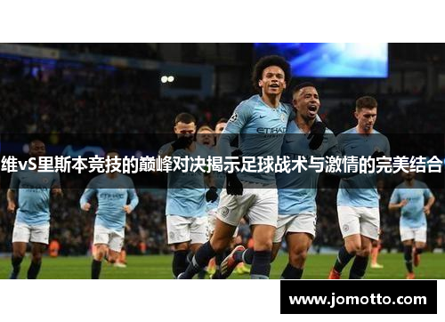 维vS里斯本竞技的巅峰对决揭示足球战术与激情的完美结合